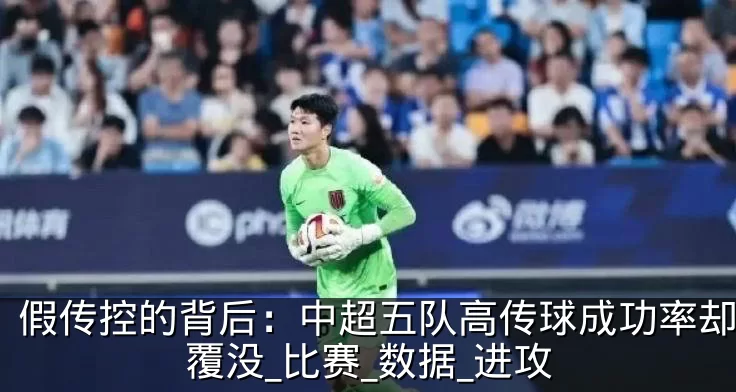 假传控的背后：中超五队高传球成功率却全军覆没_比赛_数据_进攻
